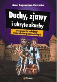 Anna Koprowska- Głowacka, Duchy, zjawy i ukryte skarby. Niesamowite miejsca województwa pomorskiego