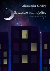 Szczęście i samobójcy Historia niejedna - Aleksnader Kiryłów