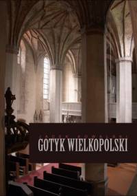 Gotyk wielkopolski. Architektura sakralna XIII - XVI wieku - Jacek Kowalski