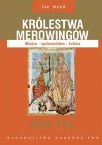 Królestwa Merowingów 450 - 751. Władza - społeczeństwo - kultura. - Ian Wood