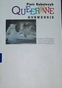 Queerowe subwersje. Polska literatura homotekstualna i zmiana społeczna - Piotr Sobolczyk