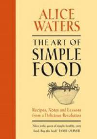The Art of Simple Food - Alice Waters
