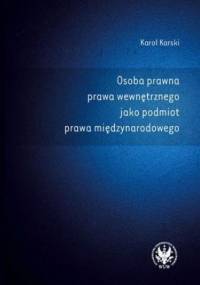 Osoba prawna prawa wewnętrznego jako podmiot prawa międzynarodowego - Karol Karski