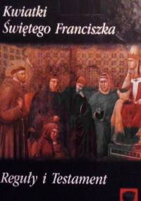 Kwiatki Świętego Franciszka. Reguły i Testament - autor nieznany