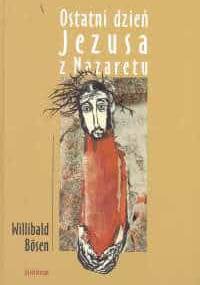 Ostatni dzień Jezusa z Nazaretu - Bosen Willibald