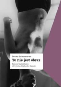 To nie jest obraz. Romeo Castellucci i Societas Raffaello Sanzio - Dorota Semenowicz