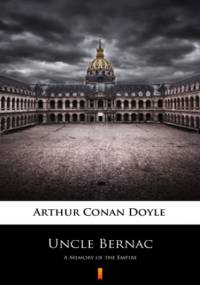 Uncle Bernac. A Memory of the Empire - Arthur Conan Doyle