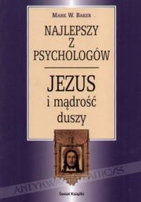 Najlepszy z psychologów. Jezus i mądrość duszy - Mark W. Baker