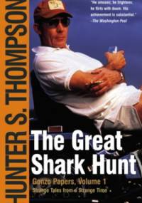 The Great Shark Hunt: Strange Tales from a Strange Time - Hunter S. Thompson