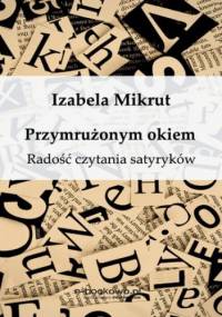 Przymrużonym okiem. Radość czytania satyryków - Izabela Mikrut