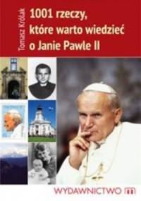 1001 rzeczy, które warto wiedzieć o Janie Pawle II - Tomasz Królak
