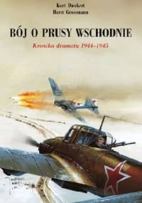 Bój o Prusy Wschodnie. Kronika dramatu 1944-1945 - Kurt Dieckert, Horst Grossmann