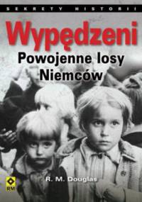 Wypędzeni. Losy powojenne Niemców. Sekrety historii - R. M. Douglas