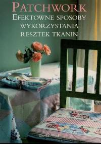Patchwork. Efektowne sposoby wykorzystania resztek tkanin - Gloria Nicol