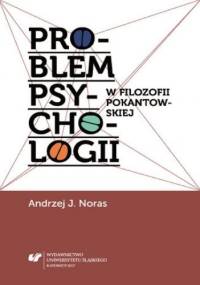 Problem psychologii w filozofii pokantowskiej - J. Noras Andrzej