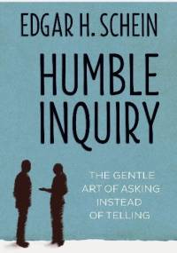 Humble Inquiry: The Gentle Art of Asking Instead of Telling - Edgar Schein