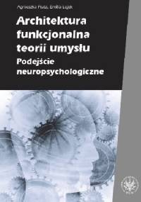 Architektura funkcjonalna teorii umysłu. Podejście neuropsychologiczne - Emilia Łojek, Agnieszka Pluta