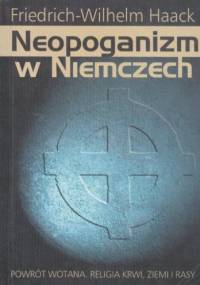 Neopoganizm w Niemczech : powrót Wotana, religia krwi, ziemi i rasy - Friedrich Wilhelm Haack