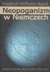 Neopoganizm w Niemczech : powrót Wotana, religia krwi, ziemi i rasy - Friedrich Wilhelm Haack