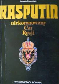 Rasputin - niekoronowany Car Rosji - Marek Ruszczyc