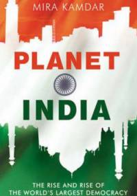Planet India. The Turbulent Rise of the World's Largest Democracy - Mira Kamdar