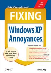 Fixing Windows XP Annoyances. How to Fix the Most Annoying Things About the Windows OS - A. Karp David