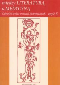 Między literaturą a medycyną. Człowiek wobec sytuacji ekstremalnych. Część 10 - praca zbiorowa