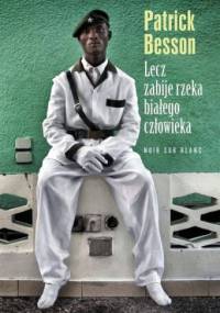 Lecz zabije rzeka białego człowieka - Patrick Besson