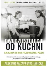 Dwudziestolecie od kuchni - Aleksandra Zaprutko-Janicka