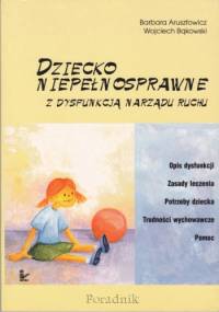 Dziecko niepełnosprawne z dysfunkcją narządu ruchu - Barbara Arusztowicz, Wojciech Bąkowski