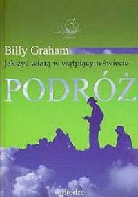 Podróż. Jak żyć wiarą w wątpiącym świecie - Billy Graham