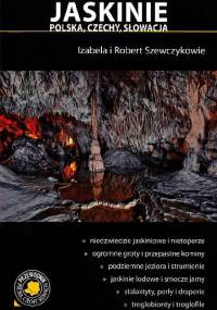 Jaskinie. Polska, Czechy, Słowacja - Robert Szewczyk, Izabela Szewczyk