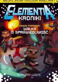 Elementia. Kroniki. Księga pierwsza: Walka o sprawiedliwość - Sean Fay Wolfe