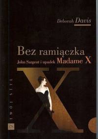 Bez ramiączka. John Sargent i upadek Madame X - Deborah Davis