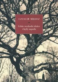 Gdzie wschodzi słońce i kędy zapada - Czesław Miłosz