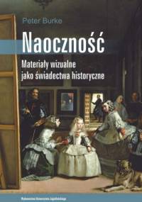 Naoczność. Materiały wizualne jako świadectwa historyczne. - Peter Burke