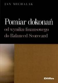 Pomiar dokonań. Od wyniku finansowego do Balanced Scorecard - Jan Michalak