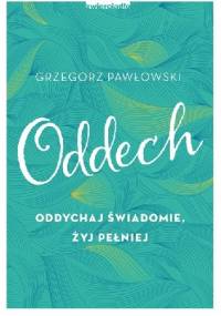 Oddech. Oddychaj świadomie, żyj pełniej - Grzegorz Pawłowski
