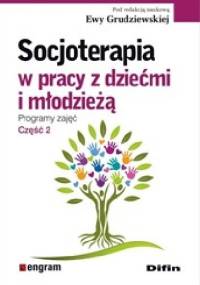 Socjoterapia w pracy z dziećmi i młodzieżą. Programy zajęć. Część 2 - Ewa Grudziewska