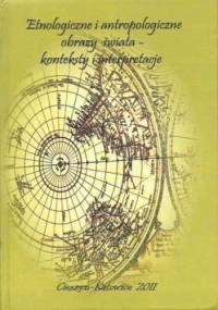Etnologiczne i antropologiczne obrazy świata – konteksty i interpretacje. Prace ofiarowane Profesorowi Zygmuntowi Kłodnickiemu w 70. rocznicę urodzin