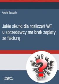 Jakie skutki dla rozliczeń VAT u sprzedwcy ma brak zapłaty za fakturę - Szwęch Aneta