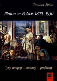Platon w Polsce 1800-1950. Typy recepcji - autorzy - problemy - Tomasz Mróz