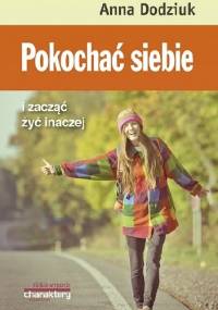 Pokochać siebie i zacząć żyć inaczej - Anna Dodziuk