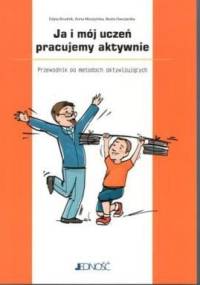 Ja i mój uczeń pracujemy aktywnie. Przewodnik po metodach aktywizujących