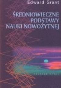 Średniowieczne podstawy nauki nowożytnej - Edward Grant