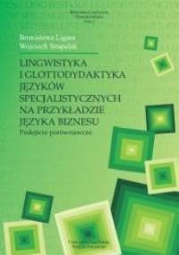 Lingwistyka i glottodydaktyka języków specjalistycznych na przykładzie języka biznesu. Podejście porównawcze - Bronisława Ligara, Wojciech Szupelak