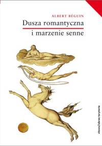 Dusza romantyczna i marzenie senne. Esej o romantyzmie niemieckim i poezji francuskiej - Albert Béguin