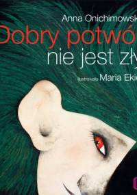 Dobry potwór nie jest zły - Anna Onichimowska, Maria Ekier