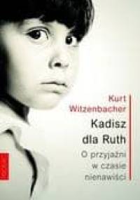 Kadisz dla Ruth. O przyjaźni w czasie nienawiści - Kurt Witzenbacher