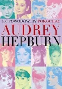 100 powodów, by pokochać Audrey Hepburn - Joanna Benecke